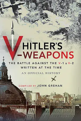 Hitlerovy V-zbraně: Oficiální historie boje proti V-1 a V-2 za druhé světové války - Hitler's V-Weapons: An Official History of the Battle Against the V-1 and V-2 in WWII