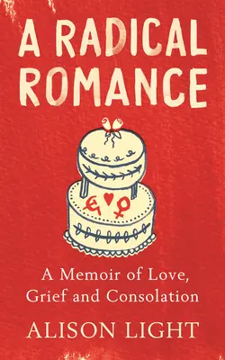 Radikální romance - Vzpomínky na lásku, smutek a útěchu - Radical Romance - A Memoir of Love, Grief and Consolation