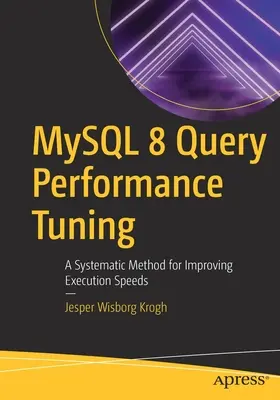 Výkonnostní ladění dotazů MySQL 8: Systematická metoda pro zlepšení rychlosti provádění dotazů. - MySQL 8 Query Performance Tuning: A Systematic Method for Improving Execution Speeds