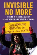 Invisible No More: Policejní násilí na černošských ženách a ženách jiné barvy pleti - Invisible No More: Police Violence Against Black Women and Women of Color