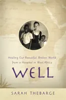 Well: Z nemocnice v západní Africe: Léčení našeho krásného, rozbitého světa - Well: Healing Our Beautiful, Broken World from a Hospital in West Africa