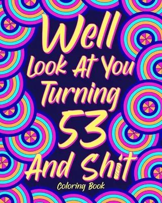 Podívejme se, jak ti táhne na 53 let a tak... - Well Look at You Turning 53 and Shit