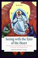 Vidět očima srdce: Pěstování svátostné představivosti ve věku pornografie - Seeing with the Eyes of the Heart: Cultivating a Sacramental Imagination in an Age of Pornography