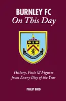 Burnley FC v tento den: Historie, fakta a čísla z každého dne v roce - Burnley FC on This Day: History, Facts & Figures from Every Day of the Year