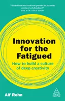 Inovace pro unavené: Jak vybudovat kulturu hluboké kreativity - Innovation for the Fatigued: How to Build a Culture of Deep Creativity