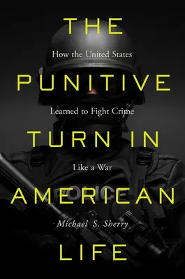 Trestající obrat v americkém životě: Jak se Spojené státy naučily bojovat proti zločinu jako ve válce - The Punitive Turn in American Life: How the United States Learned to Fight Crime Like a War