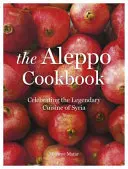 Kuchařka Aleppo - oslava legendární kuchyně Sýrie - Aleppo Cookbook - Celebrating the Legendary Cuisine of Syria