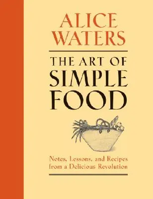 Umění jednoduchého jídla: Poznámky, lekce a recepty z lahodné revoluce - The Art of Simple Food: Notes, Lessons, and Recipes from a Delicious Revolution
