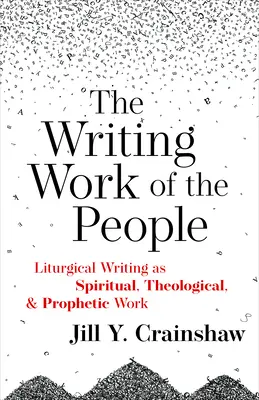 Spisovatelské dílo lidu: Liturgické psaní jako duchovní, teologická a prorocká práce - Writing Work of the People: Liturgical Writing as Spiritual, Theological, and Prophetic Work