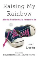 Raising My Rainbow (Vychovávám svou duhu): Vychováváme báječného, genderově kreativního syna: kniha Duha pro duhu: dobrodružství při výchově báječného, genderově kreativního syna - Raising My Rainbow: Adventures in Raising a Fabulous, Gender Creative Son