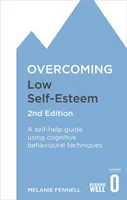 Překonání nízkého sebevědomí, 2. vydání: Průvodce svépomocí s využitím kognitivně-behaviorálních technik, 2. vydání - Overcoming Low Self-Esteem, 2nd Edition: A Self-Help Guide Using Cognitive Behavioural Techniques