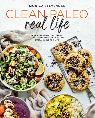 Clean Paleo Real Life: Snadná jídla a tipy, jak ušetřit čas, aby bylo čisté paleo udržitelné po celý život. - Clean Paleo Real Life: Easy Meals and Time-Saving Tips for Making Clean Paleo Sustainable for Life