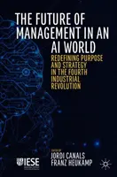 Budoucnost managementu ve světě umělé inteligence: Nové vymezení účelu a strategie ve čtvrté průmyslové revoluci: Management ve světě managementu: nové vymezení účelu a strategie ve čtvrté průmyslové revoluci - The Future of Management in an AI World: Redefining Purpose and Strategy in the Fourth Industrial Revolution