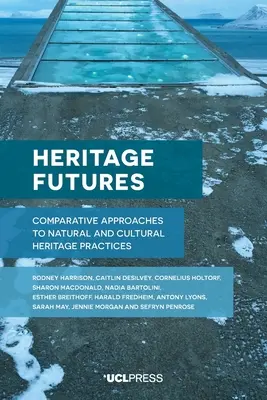 Budoucnost dědictví: Srovnávací přístupy k praktikám přírodního a kulturního dědictví - Heritage Futures: Comparative Approaches to Natural and Cultural Heritage Practices