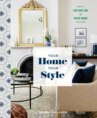 Váš domov, váš styl: Jak najít svůj vzhled a vytvořit pokoje, které budete milovat. - Your Home, Your Style: How to Find Your Look & Create Rooms You Love
