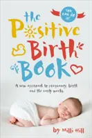 Kniha o pozitivním porodu: Nový přístup k těhotenství, porodu a prvním týdnům života - The Positive Birth Book: A New Approach to Pregnancy, Birth and the Early Weeks