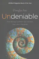 Nepopiratelné: Jak biologie potvrzuje naši intuici, že život je navržen tak, jak má být. - Undeniable: How Biology Confirms Our Intuition That Life Is Designed