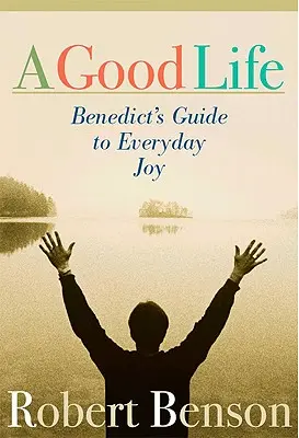 Dobrý život: Benediktův průvodce každodenní radostí - A Good Life: Benedict's Guide to Everyday Joy