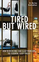 Unavení, ale zadrátovaní - Jak překonat problémy se spánkem - Základní sada nástrojů pro spánek - Tired But Wired - How to Overcome Your Sleep Problems - The Essential Sleep Toolkit