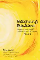 Stát se zářivým: Nový způsob, jak žít po smrti„ milovaného člověka“. - Becoming Radiant: A New Way to Do Life following the death