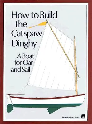 Jak si postavit člun Catspaw: Jak si postavit člun na vesla a plachty - How to Build the Catspaw Dinghy: A Boat for Oar and Sail