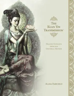 Kniha Kuan Yin Transmission Book: Léčivé vedení od naší univerzální matky - The Kuan Yin Transmission Book: Healing Guidance from Our Universal Mother