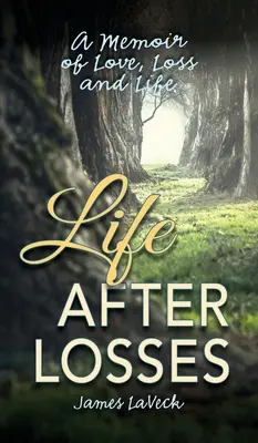 Život po ztrátách: Vzpomínky na lásku, ztrátu a život: Kniha vzpomínek na lásku, ztrátu a život - Life After Losses: A Memoir of Love, Loss and Life