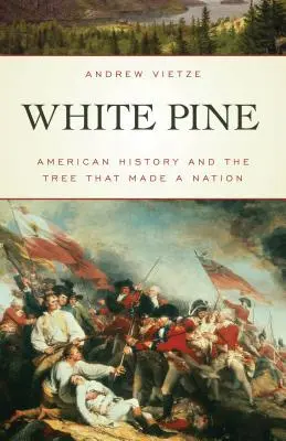 Bílá borovice: americké dějiny a strom, který stvořil národ - White Pine: American History and the Tree that Made a Nation