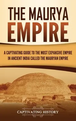 Maurjovská říše: Poutavý průvodce po nejrozsáhlejší říši starověké Indie - The Maurya Empire: A Captivating Guide to the Most Expansive Empire in Ancient India