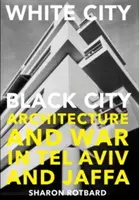 Bílé město, černé město - architektura a válka v Tel Avivu a Jaffě - White City, Black City - Architecture and War in Tel Aviv and Jaffa