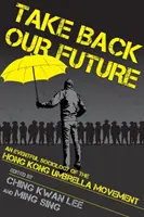 Vezměte si zpět naši budoucnost: Hnutí hongkongských deštníků: událostní sociologie hongkongského deštníkového hnutí - Take Back Our Future: An Eventful Sociology of the Hong Kong Umbrella Movement