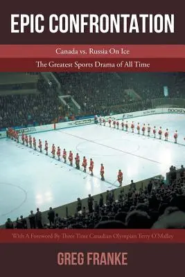 Epická konfrontace: Kanada vs. Rusko na ledě: Největší sportovní drama všech dob - Epic Confrontation: Canada vs. Russian On Ice: The Greatest Sports Drama of All-Time