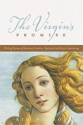 Panenský slib: Psaní příběhů o ženském tvůrčím, duchovním a sexuálním probuzení - The Virgin's Promise: Writing Stories of Feminine Creative, Spiritual, and Sexual Awakening