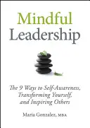 Rozumné vedení: 9 způsobů, jak si uvědomit sebe sama, proměnit se a inspirovat ostatní - Mindful Leadership: The 9 Ways to Self-Awareness, Transforming Yourself, and Inspiring Others