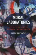 Morální laboratoře: Ohrožení rodiny a boj o dobrý život - Moral Laboratories: Family Peril and the Struggle for a Good Life