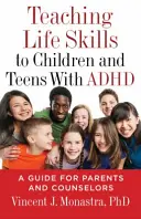 Výuka životních dovedností dětí a dospívajících s ADHD: Příručka pro rodiče a poradce - Teaching Life Skills to Children and Teens with ADHD: A Guide for Parents and Counselors