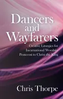 Tanečníci a poutníci: Tvořivé liturgie pro inkarnační bohoslužbu: Od Letnic po Krista Krále - Dancers and Wayfarers: Creative Liturgies for Incarnational Worship: Pentecost to Christ the King