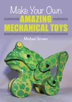 Vyrobte si vlastní úžasné mechanické hračky - Make Your Own Amazing Mechanical Toys