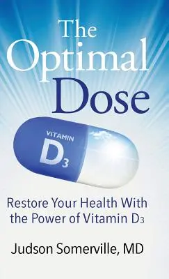 Optimální dávka: Optimální dávka: Obnovte své zdraví pomocí vitaminu D3. - The Optimal Dose: Restore Your Health With the Power of Vitamin D3