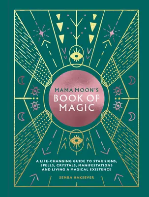 Mama Moon's Book of Magic: Průvodce hvězdnými znameními, kouzly, krystaly, manifestacemi a magickým životem, který změní váš život - Mama Moon's Book of Magic: A Life-Changing Guide to Star Signs, Spells, Crystals, Manifestations and Living a Magical Existence