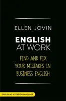 Angličtina v práci: Obchodní angličtina jako cizí jazyk: Najděte a opravte své chyby v obchodní angličtině - English at Work: Find and Fix Your Mistakes in Business English as a Foreign Language