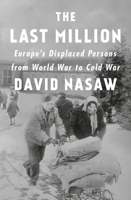 Poslední milion: Vysídlenci z Evropy od světové války po válku studenou - The Last Million: Europe's Displaced Persons from World War to Cold War