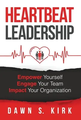 Heartbeat Leadership: Vliv na organizaci: posilte sebe sama, zapojte svůj tým, ovlivněte svou organizaci - Heartbeat Leadership: Empower Yourself, Engage Your Team, Impact Your Organization