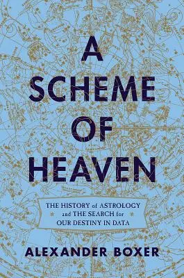Schéma nebe: Dějiny astrologie a hledání našeho osudu v datech - A Scheme of Heaven: The History of Astrology and the Search for Our Destiny in Data