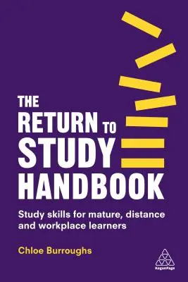 The Return to Study Handbook (Příručka pro návrat ke studiu): Studijní dovednosti pro dospělé, dálkově studující a studenty na pracovišti - The Return to Study Handbook: Study Skills for Mature, Distance, and Workplace Learners