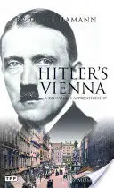 Hitlerova Vídeň: Portrét tyrana jako mladého muže - Hitler's Vienna: A Portrait of the Tyrant as a Young Man