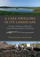 Obydlí u jezera ve své krajině: osada z doby železné u jezera Cults Loch, Castle Kennedy, Dumfries & Galloway - A Lake Dwelling in Its Landscape: Iron Age Settlement at Cults Loch, Castle Kennedy, Dumfries & Galloway