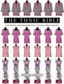 Tuniková bible: Tunika: Jeden vzor, vyměnitelné díly, výsledky připravené k nošení! - The Tunic Bible: One Pattern, Interchangeable Pieces, Ready-To-Wear Results!