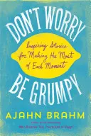 Nedělejte si starosti, buďte nevrlí: Inspirativní příběhy, jak využít každý okamžik naplno - Don't Worry, Be Grumpy: Inspiring Stories for Making the Most of Each Moment