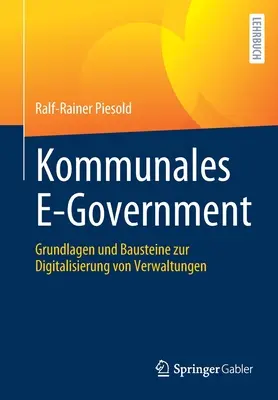 Kommunales E-Government: Grundlagen Und Bausteine Zur Digitalisierung Von Verwaltungen (Základní principy a metody digitalizace veřejné správy) - Kommunales E-Government: Grundlagen Und Bausteine Zur Digitalisierung Von Verwaltungen